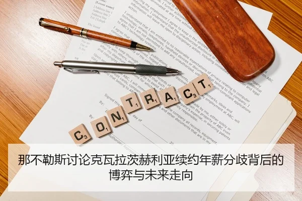 那不勒斯讨论克瓦拉茨赫利亚续约年薪分歧背后的博弈与未来走向