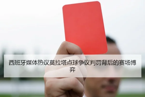 西班牙媒体热议莫拉塔点球争议判罚背后的赛场博弈 | kaiyun