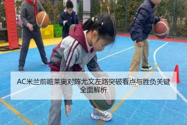 AC米兰前瞻莱奥对阵尤文左路突破看点与胜负关键全面解析 - kaiyun